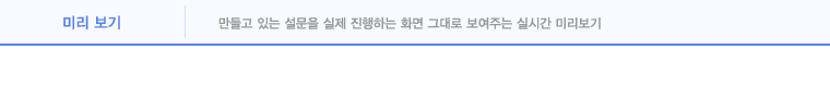 미리보기-만들고 있는 설문을 실제 진행하는 화면 그대로 보여주는 실시간 미리보기.